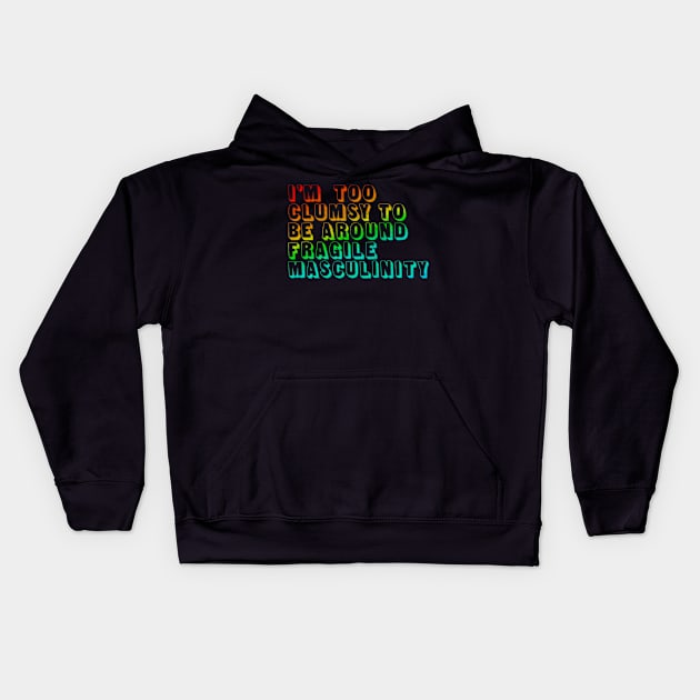 I'm Too Clumsy To Be Around Fragile Masculinity / Feminist Typography Design Kids Hoodie by DankFutura